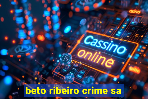 beto ribeiro crime sa